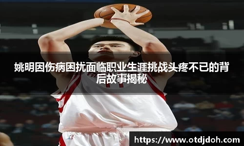 姚明因伤病困扰面临职业生涯挑战头疼不已的背后故事揭秘