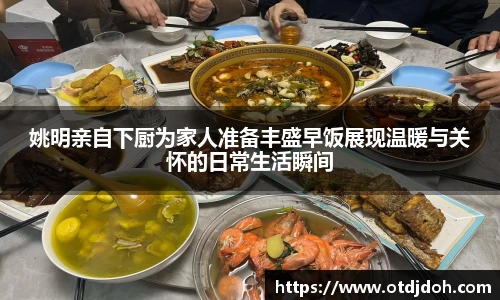 姚明亲自下厨为家人准备丰盛早饭展现温暖与关怀的日常生活瞬间
