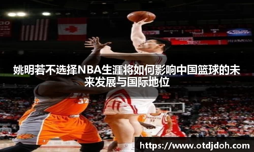姚明若不选择NBA生涯将如何影响中国篮球的未来发展与国际地位