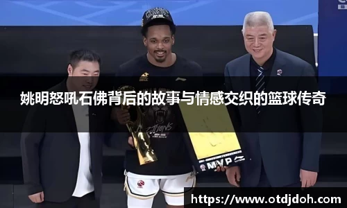 姚明怒吼石佛背后的故事与情感交织的篮球传奇