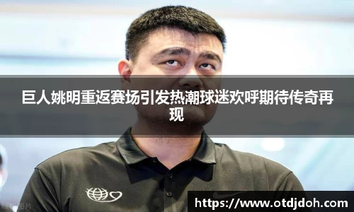 巨人姚明重返赛场引发热潮球迷欢呼期待传奇再现