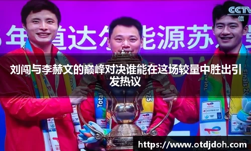 OB刘闯与李赫文的巅峰对决谁能在这场较量中胜出引发热议